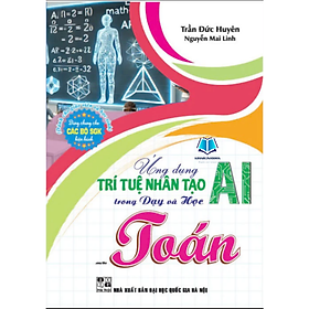 Ứng Dụng Trí Tuệ Nhân Tạo AI Trong Dạy Và Học Môn Toán (Dành Cho Giáo Viên Và Học Sinh) - Hồng Ứng Minh