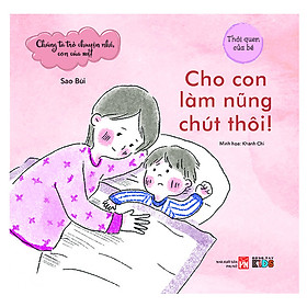 [Download Sách] Chúng Ta Trò Truyện Nhé Con Của Mẹ - Cho Con Làm Nũng Chút Thôi (Tranh Màu)