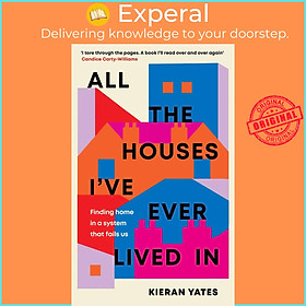 Sách - All The Houses I've Ever Lived In - Finding Home in a System that Fails U by Kieran Yates (UK edition, hardcover)