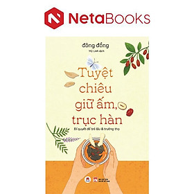 Tuyệt Chiêu Giữ Ấm, Trục Hàn - Bí Quyết Để Trẻ Lâu Và Trường Thọ