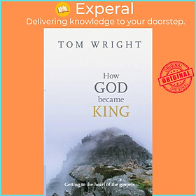 Sách - How God Became King - Getting To The Heart Of The Gospels by Tom Wright (UK edition, paperback)