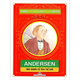 Những Danh Nhân Làm Thay Đổi Thế Giới - Andersen - Ông Hoàng Cổ Tích Thế Giới