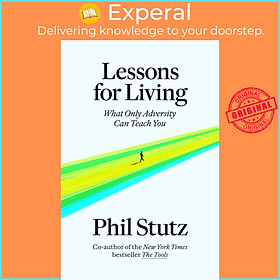 Sách - Lessons for Living - What Only Adversity Can Teach You by Phil Stutz (UK edition, hardcover)