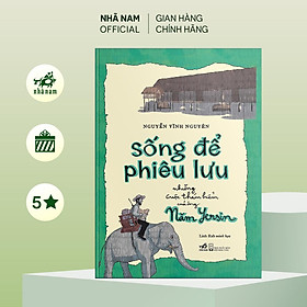 Sách - Sống để phiêu lưu: Những cuộc thám hiểm của ông Năm Yersin (Nguyễn Vĩnh Nguyên) (Nhã Nam Official)