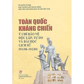 [Download Sách] Sách Toàn Quốc Kháng Chiến Ý Chí Bảo Vệ Độc Lập Tự Do Và Bài Học Lịch Sử (19/12/1946 – 19/12/2016)