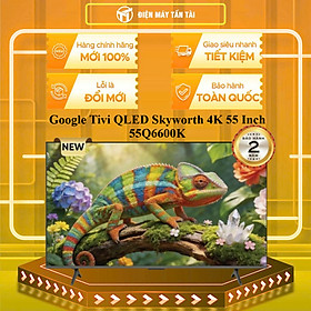 55Q6600K - Google Tivi QLED Skyworth 4K 55 Inch 55Q6600K - HÀNG CHÍNH HÃNG - GIAO HCM