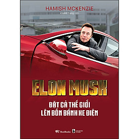 Download sách Elon Musk - Đặt Cả Thế Giới Lên Bốn Bánh Xe Điện