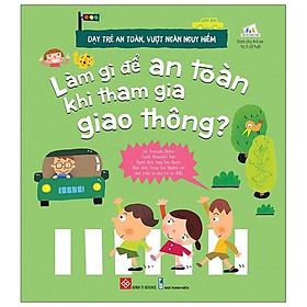 [Download Sách] Dạy Trẻ An Toàn, Vượt Ngàn Nguy Hiểm - Làm Gì Để An Toàn Khi Tham Gia Giao Thông?