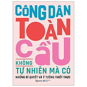 Công Dân Toàn Cầu Không Tự Nhiên Mà Có - Những Bí Quyết Và Ý Tưởng Thiết Thực - Bản Quyền