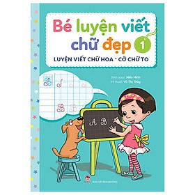 Bé Luyện Viết Chữ Đẹp - Tập 1 - Luyện Viết Chữ Hoa - Cỡ Chữ To
