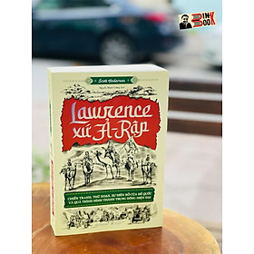 LAWRENCE XỨ Ả-RẬP: Chiến tranh, thủ đoạn, sự điên rồ của đế quốc và quá trình hình thành Trung Đông hiện đại - Scott Anderson – Nguyễn Mạnh Cường dịch – Omegaplus (Bìa mềm)