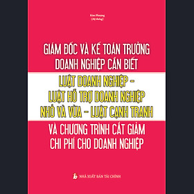 Giám đốc và kế toán trưởng cần biết - LUẬT DOANH NGHIỆP - LUẬT HỖ TRỢ DOANH NGHIỆP NHỎ VÀ VỪA - LUẬT CẠNH TRANH VÀ CHƯƠNG TRÌNH CẮT GIẢM CHI PHÍ CHO DOANH NGHIỆP