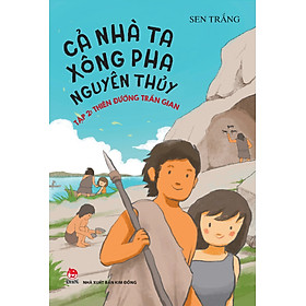 Cả Nhà Ta Xông Pha Nguyên Thuỷ - Tập 2: Thiên Đường Trần Gian (Dành Cho Lứa Tuổi 8+) - Sen Trắng