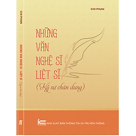 Những văn nghệ sỹ liệt sỹ (ký sự và chân dung) - NXB Thông Tin Và truyền Thông