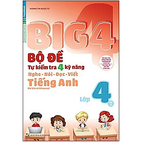 Big 4 Bộ Đề Tự Kiểm Tra 4 Kỹ Năng Nghe - Nói - Đọc - Viết (Cơ Bản Và Nâng Cao) Tiếng Anh Lớp 4 Tập 1