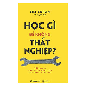 Học Gì Để Không Thất Nghiệp -  những kỹ năng bạn cần trau dồi để thuyết phục nhà tuyển dụng chọn bạn