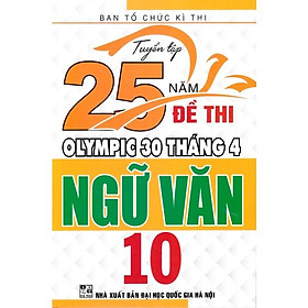 Sách - Tuyển tập 25 năm đề thi Olympic 30 tháng 4 Ngữ văn 10 (2001 - 2019)
