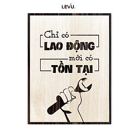 Tranh Quotes hay LEVU LV081 bằng gỗ khắc slogan "Chỉ có Lao Động mới có Tồn Tại