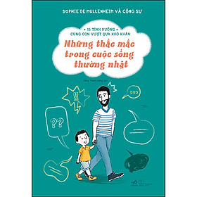 [Download Sách] Những Thắc Mắc Trong Cuộc Sống Thường Nhật (15 Tình Huống Cùng Con Vượt Qua Khó Khăn)