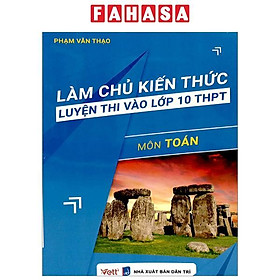 Làm Chủ Kiến Thức Luyện Thi Vào Lớp 10 THPT - Môn Toán