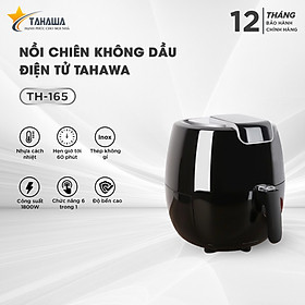 Nồi chiên không dầu Tahawa TH-165- Tiện ích dễ sử dụng, công nghệ mới tiết kiệm điện năng, dễ vệ sinh, an toàn khi sử dụng