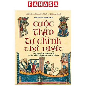 Cuộc Thập Tự Chinh Thứ Nhất - Cội Nguồn Xung Đột Giữa Kitô Giáo Và Islam Giáo