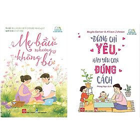 [Download Sách] Combo 2 Cuốn: Mẹ Bầu Nhưng Không Bí + Đừng Chỉ Yêu, Hãy Yêu Con Đúng Cách