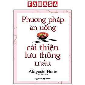 Phương Pháp Ăn Uống Cải Thiện Lưu Thông Máu (Tái Bản 2024)