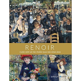 Bộ Danh Họa - Renoir - Cuộc Đời Và Tác Phẩm Qua 500 Hình Ảnh (Bìa Cứng)