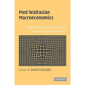 Post Walrasian Macroeconomics:Beyond the Dynamic Stochastic General Equilibrium Model