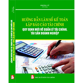 [Download Sách] Hướng dẫn làm sổ kế toán – Lập báo cáo tài chính quy định mới về quản lý tài chính, tài sản doanh nghiệp