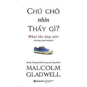 Hình ảnh Chú Chó Nhìn Thấy Gì? - Malcolm Gladwell (Tái Bản Mới Nhất) - Bản Quyền