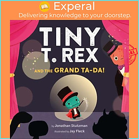 Sách - Tiny T. Rex and the Grand Ta-Da! by Jonathan Stutzman (US edition, hardcover)
