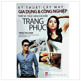 Sách Kỹ Thuật Cắt May Gia Dụng Và Công Nghiệp - Thiết Kế Thực Hành Các Mẫu Trang Phục