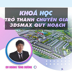 Khóa học THIẾT KẾ - ĐỒ HỌA - Trở thành chuyên gia 3DSMAX ngoại thất, quy hoạch