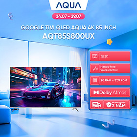 Google Tivi Aqua QLED 4K 85 inch AQT85S800UX - Freeship toàn quốc - Bảo hành 1 đổi 1 trong 730 ngày đối với lỗi màn hình - Hàng chính hãng