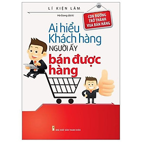 Sách: Ai Hiểu Khách Hàng Người Ấy Bán Được Hàng