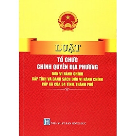 Sách Luật Tổ Chức Chính Quyền Địa Phương Và Chỉ Dẫn Các Quy Định Có Liên Quan
