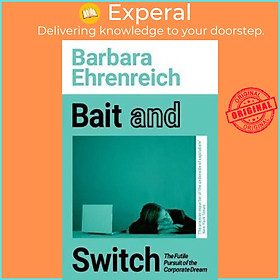 Sách - Bait And Switch : The Futile Pursuit of the Corporate Dream by Barbara Ehrenreich (UK edition, paperback)