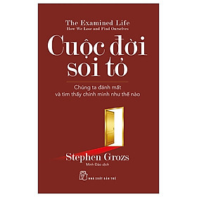 Cuộc Đời Soi Tỏ - Chúng Ta Đánh Mất Và Tìm Thấy Chính Mình Như Thế Nào - Stephen Grosz