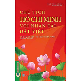 Chủ Tịch Hồ Chí Minh Với Nhân Tài Đất Việt - Vũ Kim Yến - VIETNAMBOOK