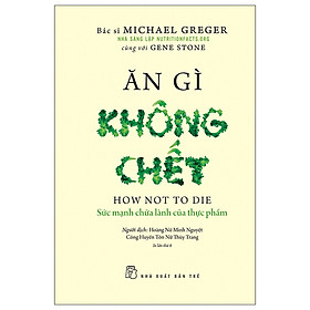 Hình ảnh Sách Ăn Gì Không Chết - Sức Mạnh Chữa Lành Của Thực Phẩm