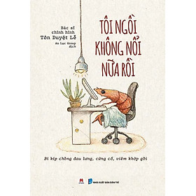 Tôi ngồi không nổi nữa rồi: Bí kíp chống đau lưng, cứng cổ, viêm khớp gối