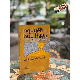 Hình ảnh Anh Hùng Còn Chi - Di Cảo Nguyễn Huy Thiệp (Bìa Mềm)