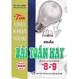 Tìm Chìa Khóa Vàng Giải Bài Toán Hay Lớp 8-9 (Dùng Chung Cho Các Bộ SGK Hiện Hành) _HA