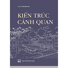 Hình ảnh sách Kiến Trúc Cảnh Quan (TS. KTS. Trần Đình Hiếu)