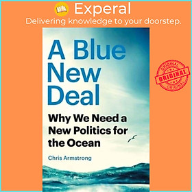 Sách - A Blue New Deal - Why We Need a New Politics for the Ocean by Chris Armstrong (UK edition, paperback)