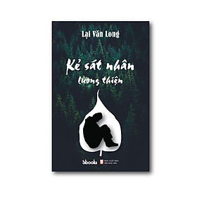 KẺ SÁT NHÂN LƯƠNG THIỆN - Lại Văn Long