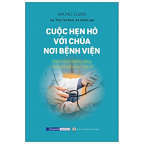 [Download Sách] Cuộc Hẹn Hò Với Chúa Nơi Bệnh Viện - Hành Trình Thiêng Liêng Của Một Linh Mục Bác Sĩ