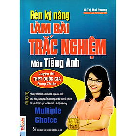 Rèn Kỹ Năng Làm Bài Trắc Nghiệm Môn Tiếng Anh (Tài Liệu Luyện Thi THPT Quốc Gia Đúng Chuẩn)